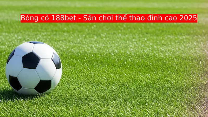 Bóng cỏ 188bet - Sân chơi thể thao đỉnh cao 2025
